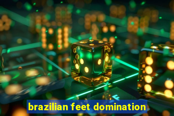 brazilian feet domination